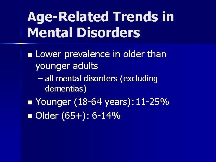 Age-Related Trends in Mental Disorders n Lower prevalence in older than younger adults – Age-Related Trends in Mental Disorders n Lower prevalence in older than younger adults –