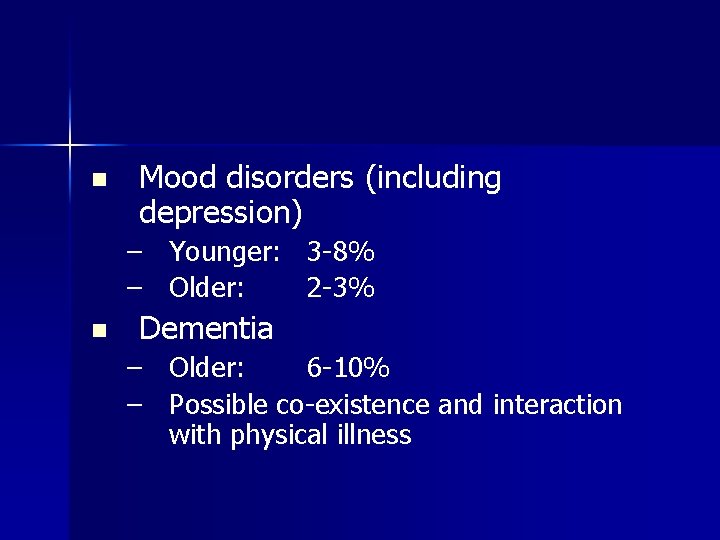 n Mood disorders (including depression) – Younger: 3 -8% – Older: 2 -3% n