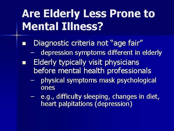 Are Elderly Less Prone to Mental Illness? n Diagnostic criteria not “age fair” –