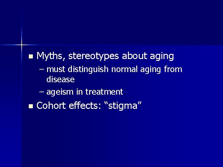 n Myths, stereotypes about aging – must distinguish normal aging from disease – ageism n Myths, stereotypes about aging – must distinguish normal aging from disease – ageism