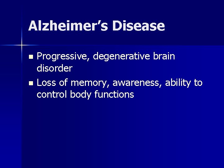 Alzheimer’s Disease Progressive, degenerative brain disorder n Loss of memory, awareness, ability to control