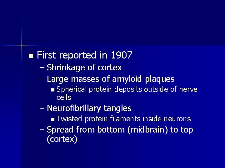 n First reported in 1907 – Shrinkage of cortex – Large masses of amyloid