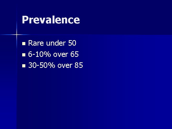 Prevalence Rare under 50 n 6 -10% over 65 n 30 -50% over 85