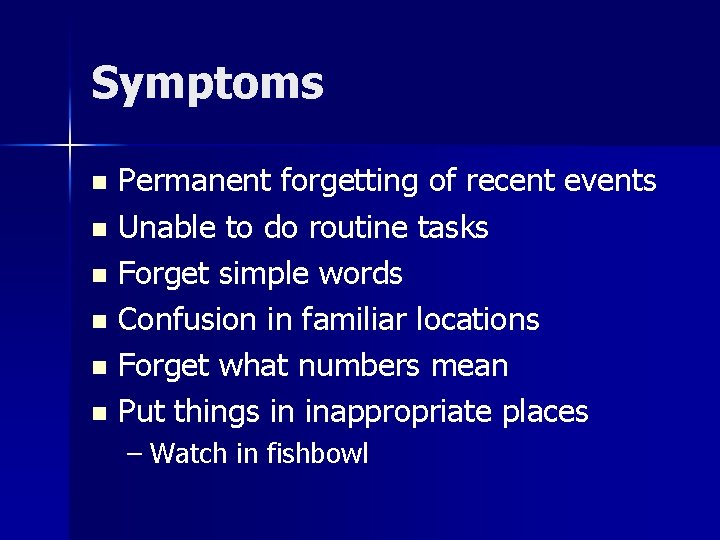 Symptoms Permanent forgetting of recent events n Unable to do routine tasks n Forget