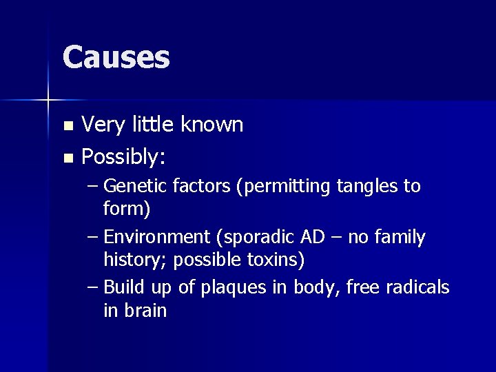 Causes Very little known n Possibly: n – Genetic factors (permitting tangles to form)