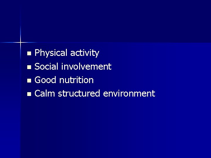 Physical activity n Social involvement n Good nutrition n Calm structured environment n 