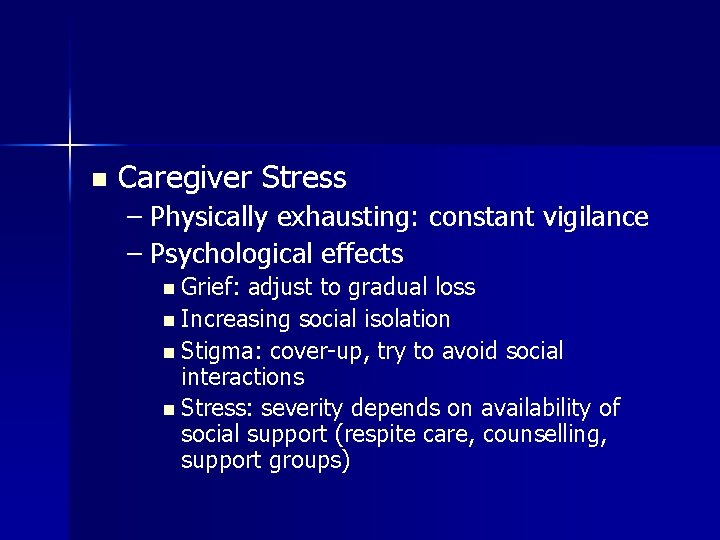 n Caregiver Stress – Physically exhausting: constant vigilance – Psychological effects n Grief: adjust