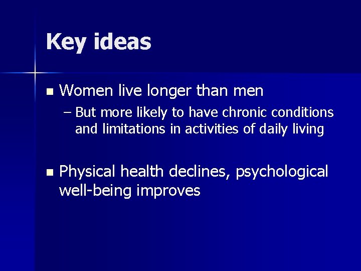 Key ideas n Women live longer than men – But more likely to have