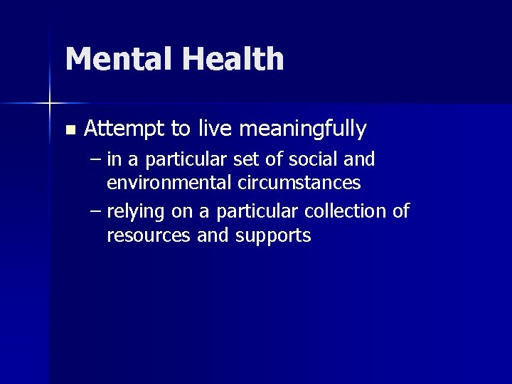 Mental Health n Attempt to live meaningfully – in a particular set of social Mental Health n Attempt to live meaningfully – in a particular set of social