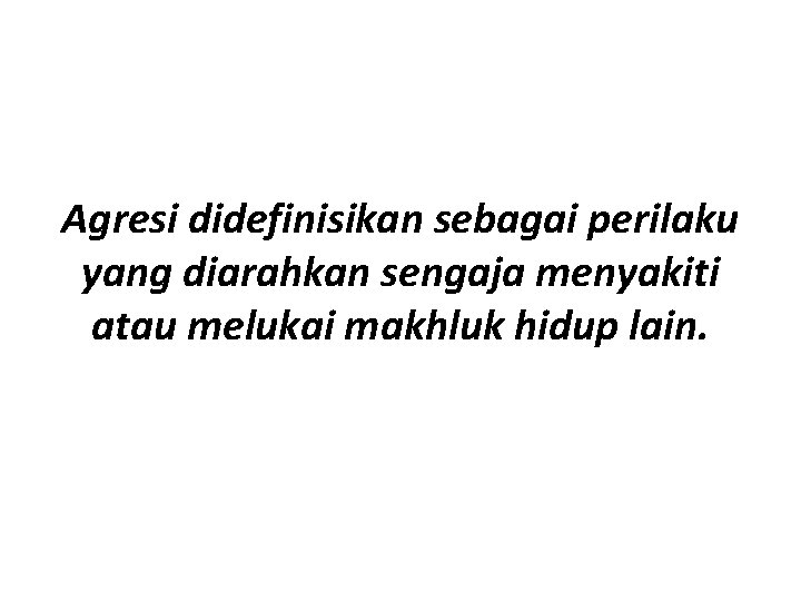 Agresi didefinisikan sebagai perilaku yang diarahkan sengaja menyakiti atau melukai makhluk hidup lain. 