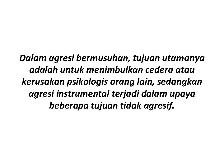 Dalam agresi bermusuhan, tujuan utamanya adalah untuk menimbulkan cedera atau kerusakan psikologis orang lain,