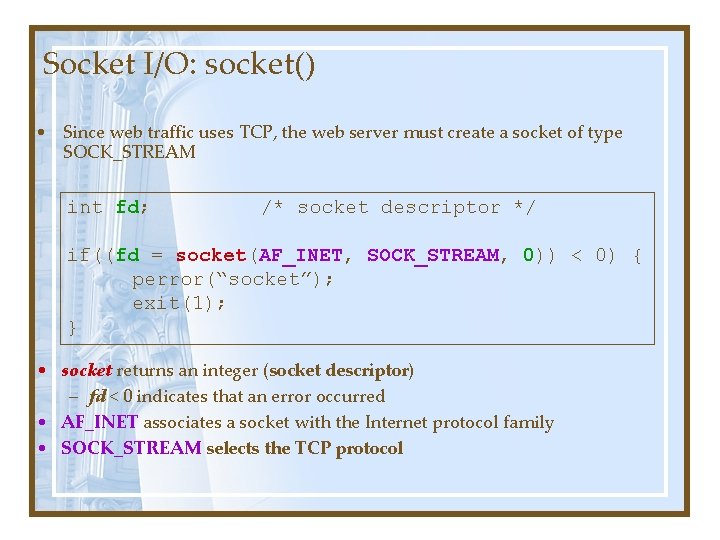 Socket I/O: socket() • Since web traffic uses TCP, the web server must create Socket I/O: socket() • Since web traffic uses TCP, the web server must create
