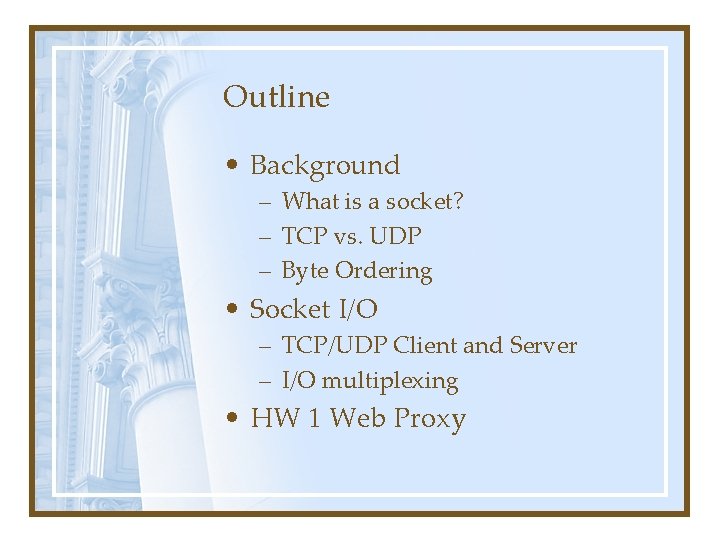 Outline • Background – What is a socket? – TCP vs. UDP – Byte Outline • Background – What is a socket? – TCP vs. UDP – Byte