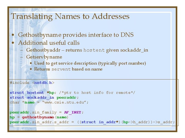 Translating Names to Addresses • Gethostbyname provides interface to DNS • Additional useful calls Translating Names to Addresses • Gethostbyname provides interface to DNS • Additional useful calls