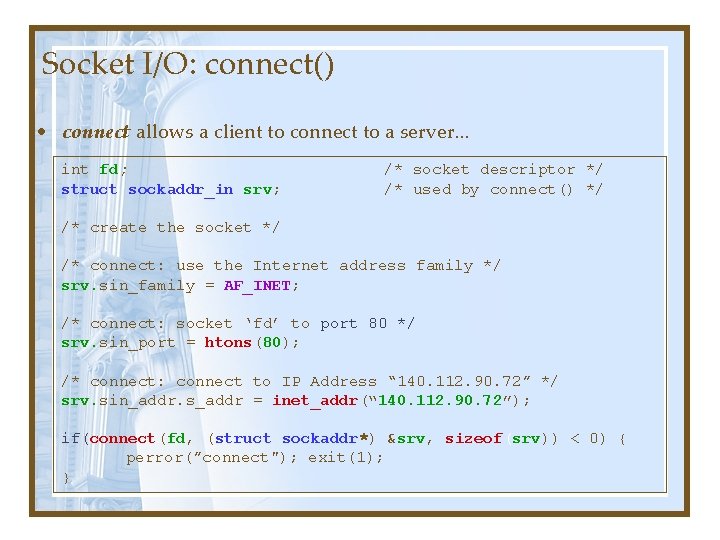 Socket I/O: connect() • connect allows a client to connect to a server. . Socket I/O: connect() • connect allows a client to connect to a server. .