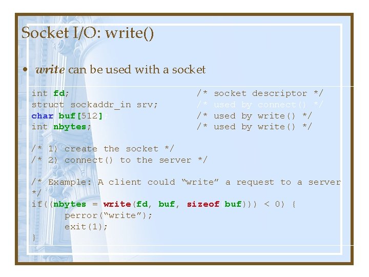 Socket I/O: write() • write can be used with a socket int fd; struct Socket I/O: write() • write can be used with a socket int fd; struct