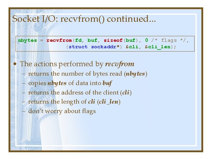 Socket I/O: recvfrom() continued. . . nbytes = recvfrom(fd, buf, sizeof(buf), 0 /* flags Socket I/O: recvfrom() continued. . . nbytes = recvfrom(fd, buf, sizeof(buf), 0 /* flags