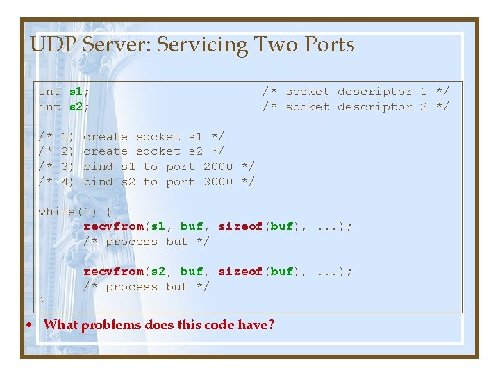UDP Server: Servicing Two Ports int s 1; int s 2; /* /* 1) UDP Server: Servicing Two Ports int s 1; int s 2; /* /* 1)