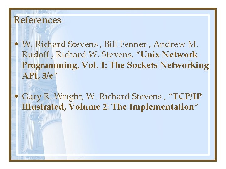 References • W. Richard Stevens , Bill Fenner , Andrew M. Rudoff , Richard References • W. Richard Stevens , Bill Fenner , Andrew M. Rudoff , Richard