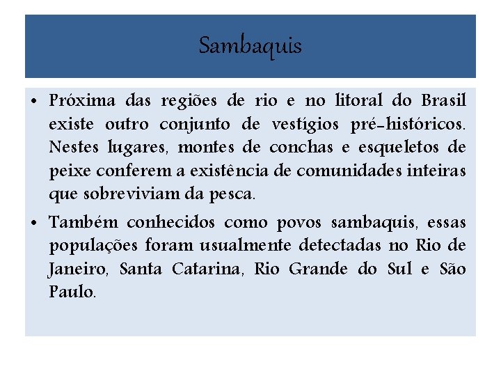 Sambaquis • Próxima das regiões de rio e no litoral do Brasil existe outro