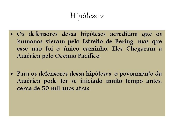 Hipótese 2 • Os defensores dessa hipóteses acreditam que os humanos vieram pelo Estreito