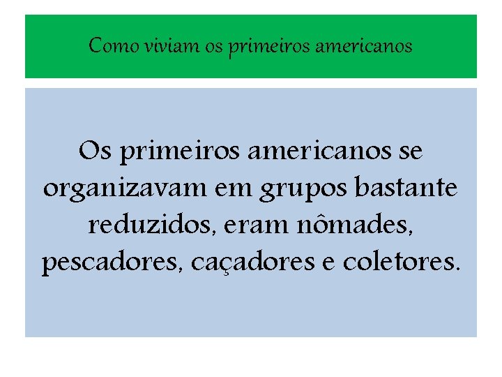 Como viviam os primeiros americanos Os primeiros americanos se organizavam em grupos bastante reduzidos,