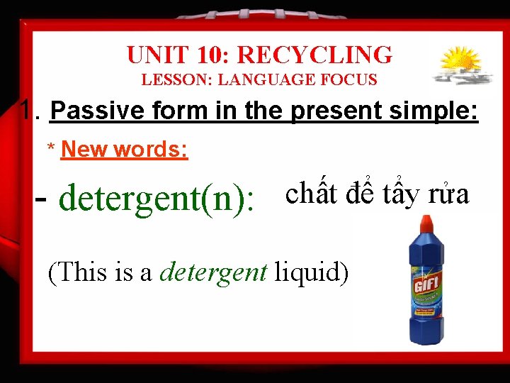 UNIT 10: RECYCLING LESSON: LANGUAGE FOCUS 1. Passive form in the present simple: *