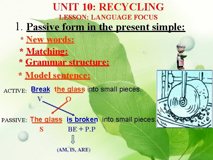 UNIT 10: RECYCLING LESSON: LANGUAGE FOCUS 1. Passive form in the present simple: *