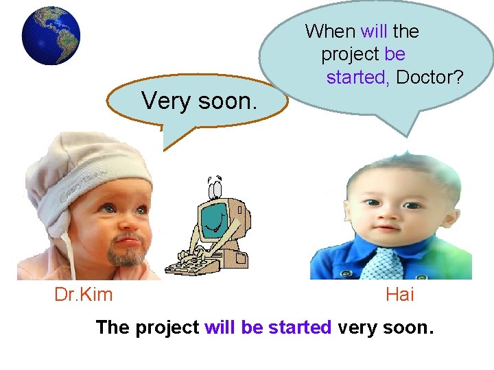 Very soon. Dr. Kim When will the project be started, Doctor? Hai The project