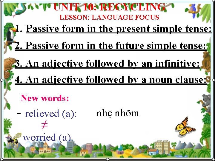 UNIT 10: RECYCLING LESSON: LANGUAGE FOCUS 1. Passive form in the present simple tense: