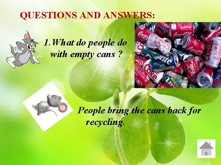 QUESTIONS AND ANSWERS: 1. What do people do with empty cans ? People bring