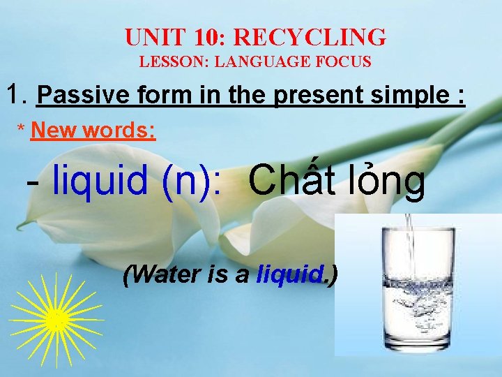 UNIT 10: RECYCLING LESSON: LANGUAGE FOCUS 1. Passive form in the present simple :
