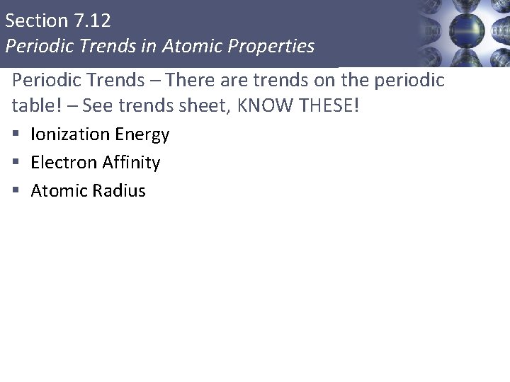 Section 7. 12 Periodic Trends in Atomic Properties Periodic Trends – There are trends