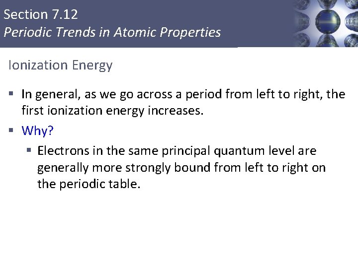 Section 7. 12 Periodic Trends in Atomic Properties Ionization Energy § In general, as