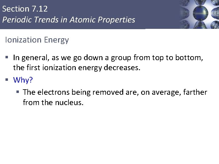 Section 7. 12 Periodic Trends in Atomic Properties Ionization Energy § In general, as