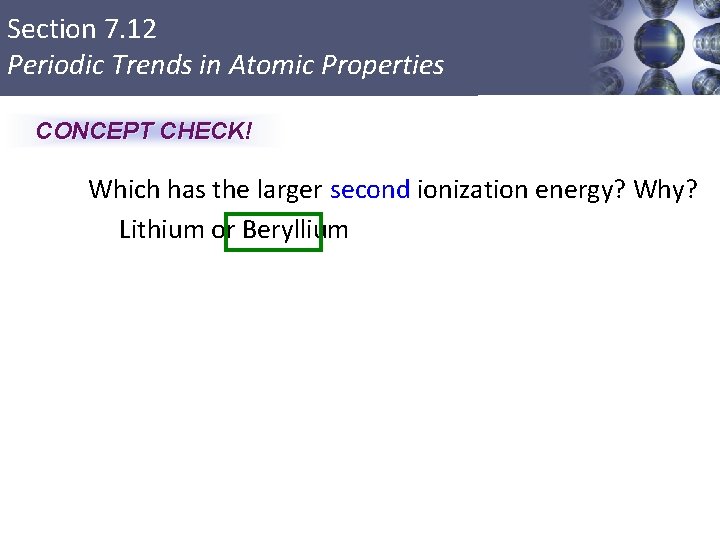 Section 7. 12 Periodic Trends in Atomic Properties CONCEPT CHECK! Which has the larger