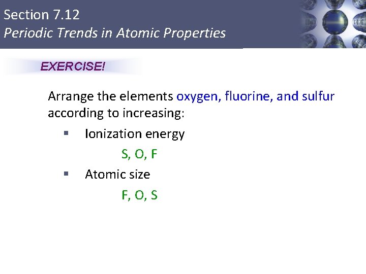 Section 7. 12 Periodic Trends in Atomic Properties EXERCISE! Arrange the elements oxygen, fluorine,