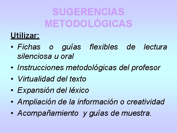 SUGERENCIAS METODOLÓGICAS Utilizar: • Fichas o guías flexibles de lectura silenciosa u oral • SUGERENCIAS METODOLÓGICAS Utilizar: • Fichas o guías flexibles de lectura silenciosa u oral •
