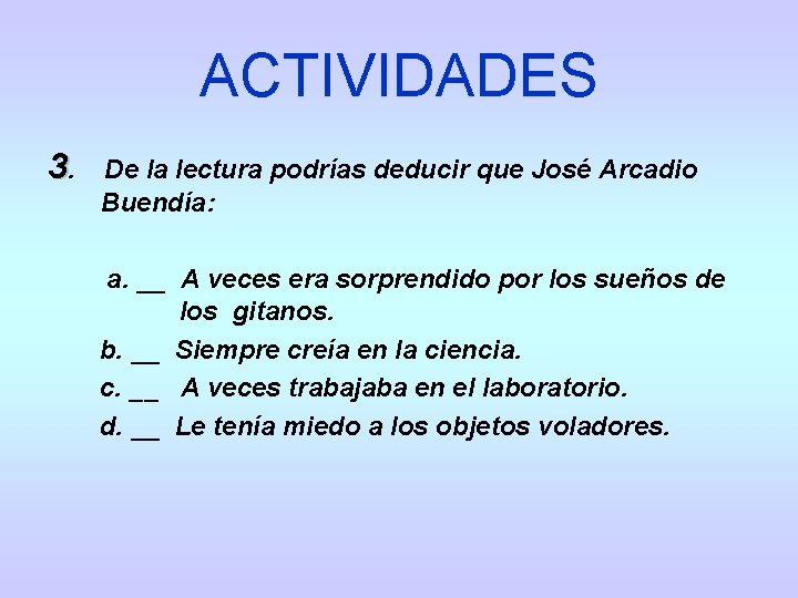 ACTIVIDADES 3. De la lectura podrías deducir que José Arcadio Buendía: a. __ A