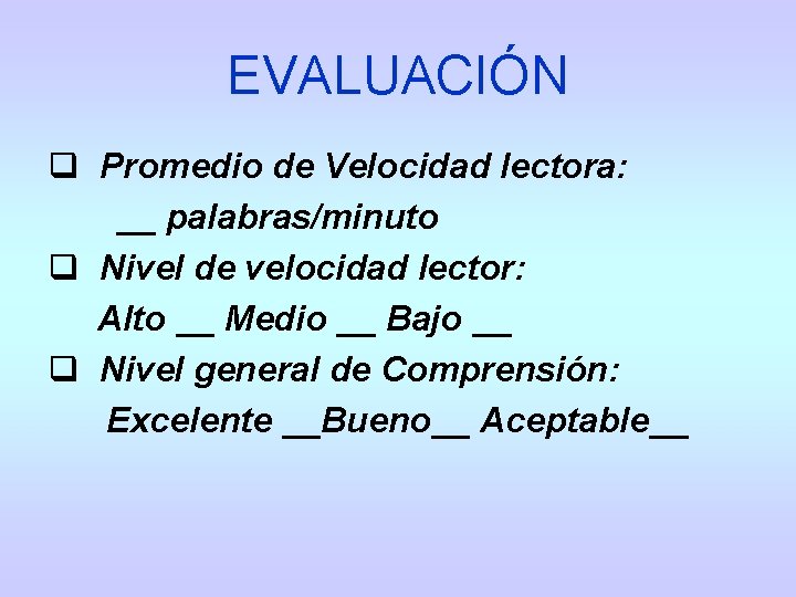 EVALUACIÓN q Promedio de Velocidad lectora: __ palabras/minuto q Nivel de velocidad lector: Alto EVALUACIÓN q Promedio de Velocidad lectora: __ palabras/minuto q Nivel de velocidad lector: Alto