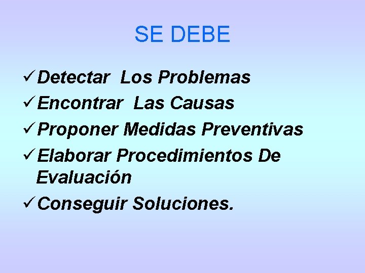 SE DEBE üDetectar Los Problemas üEncontrar Las Causas üProponer Medidas Preventivas üElaborar Procedimientos De