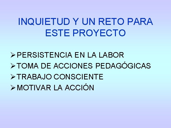 INQUIETUD Y UN RETO PARA ESTE PROYECTO Ø PERSISTENCIA EN LA LABOR Ø TOMA