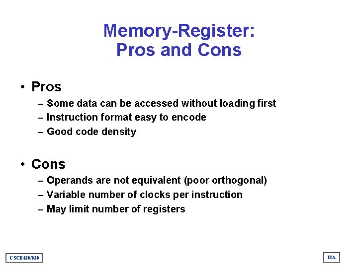 Memory-Register: Pros and Cons • Pros – Some data can be accessed without loading