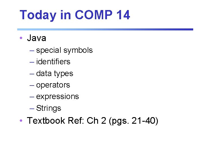 Today in COMP 14 • Java – special symbols – identifiers – data types Today in COMP 14 • Java – special symbols – identifiers – data types
