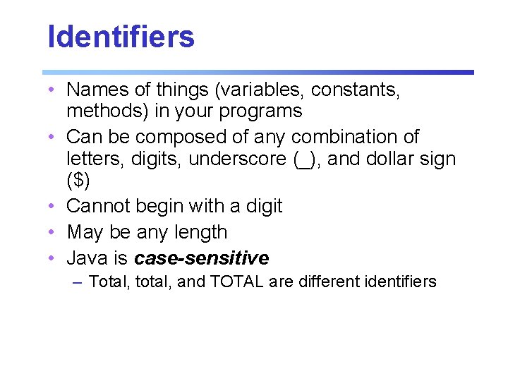 Identifiers • Names of things (variables, constants, methods) in your programs • Can be Identifiers • Names of things (variables, constants, methods) in your programs • Can be