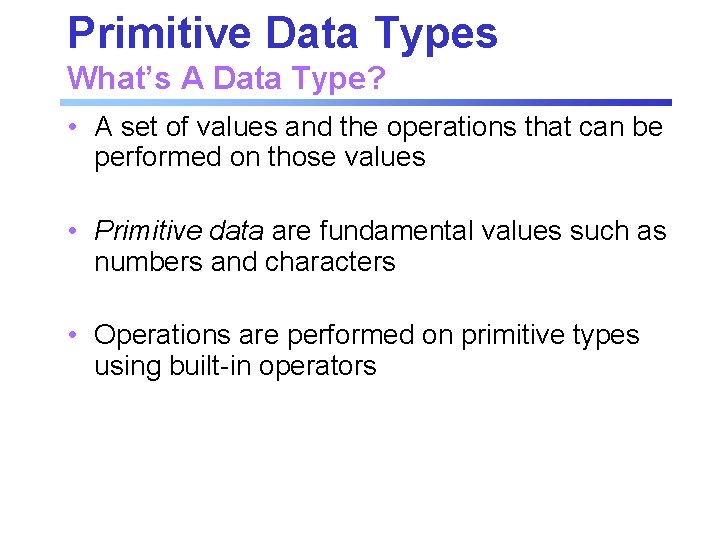 Primitive Data Types What’s A Data Type? • A set of values and the Primitive Data Types What’s A Data Type? • A set of values and the