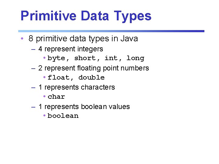 Primitive Data Types • 8 primitive data types in Java – 4 represent integers Primitive Data Types • 8 primitive data types in Java – 4 represent integers