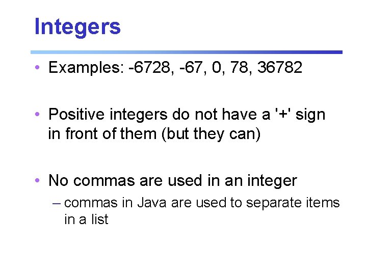 Integers • Examples: -6728, -67, 0, 78, 36782 • Positive integers do not have Integers • Examples: -6728, -67, 0, 78, 36782 • Positive integers do not have