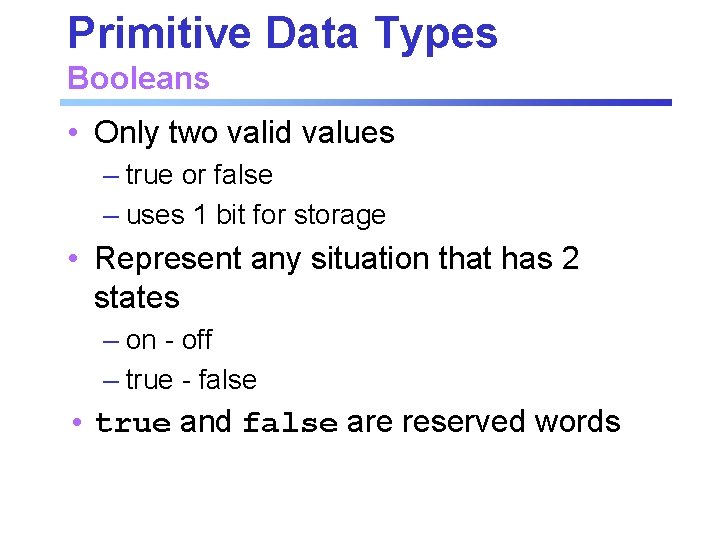 Primitive Data Types Booleans • Only two valid values – true or false – Primitive Data Types Booleans • Only two valid values – true or false –