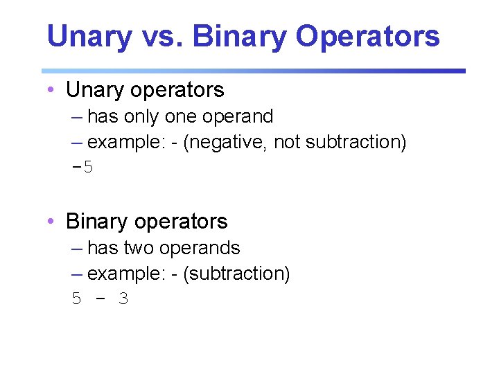 Unary vs. Binary Operators • Unary operators – has only one operand – example: Unary vs. Binary Operators • Unary operators – has only one operand – example: